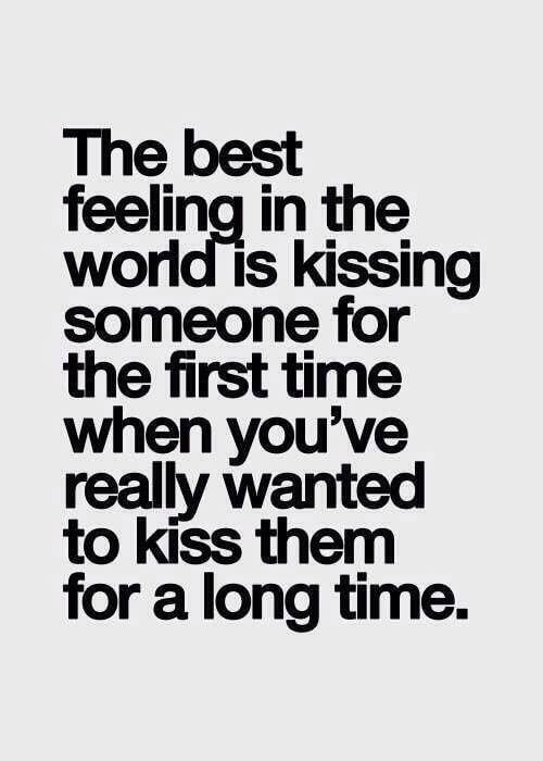 Love Quotes - The best feeling in the world is kissing someone for the first time when you've really wanted to kiss them for a long time.