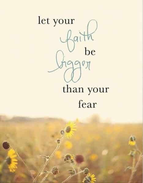 Let Your Faith Be Bigger Than Your Fear.