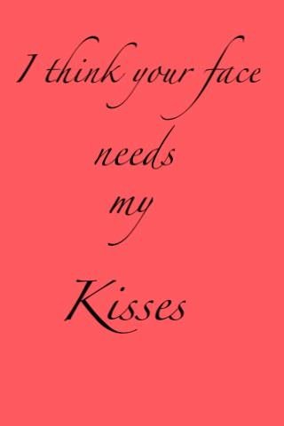 I Think Your Face Needs My Kisses.