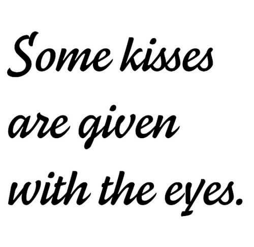 Some Kisses Are Given With The Eyes.