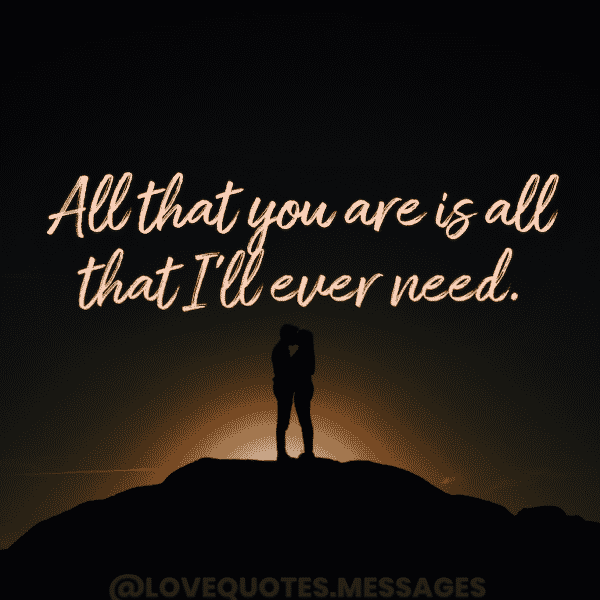 All that you are is all that I’ll ever need. | Romantic Love Poems