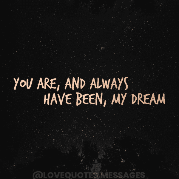 You are, and always have been, my dream. | Dream couples Quotes