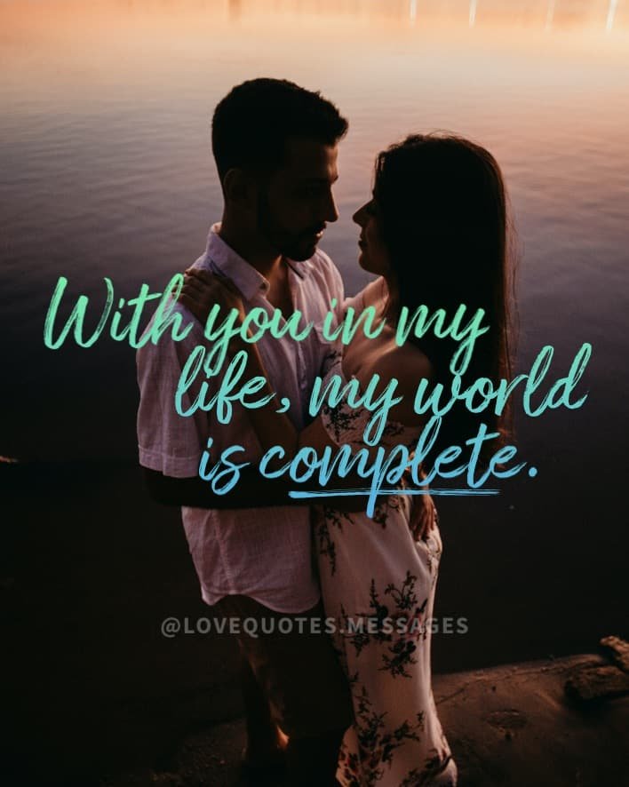 Romantic Messages - With you in my life, my world is complete.