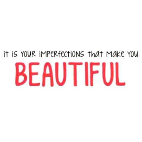 It is your imperfections that make you beautiful